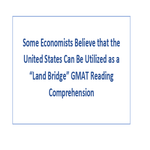 Some Economists Believe that the United States Can Be Utilized as a Land Bridge GMAT Reading Comprehension